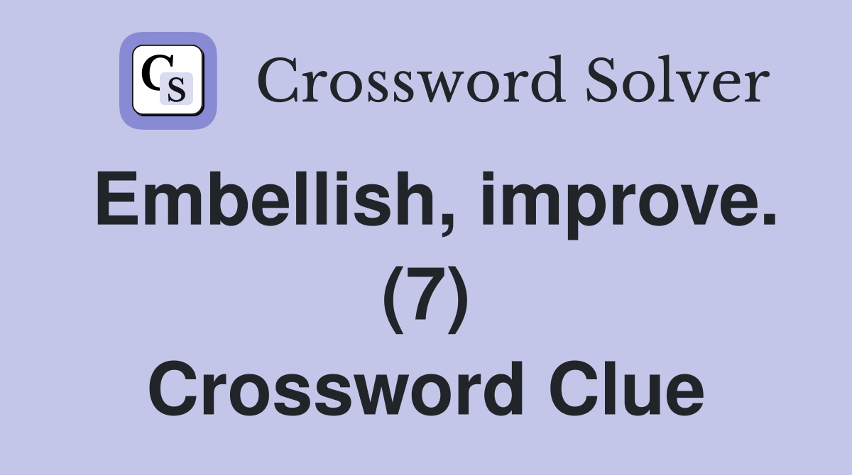 Embellish, improve. (7) Crossword Clue Answers Crossword Solver